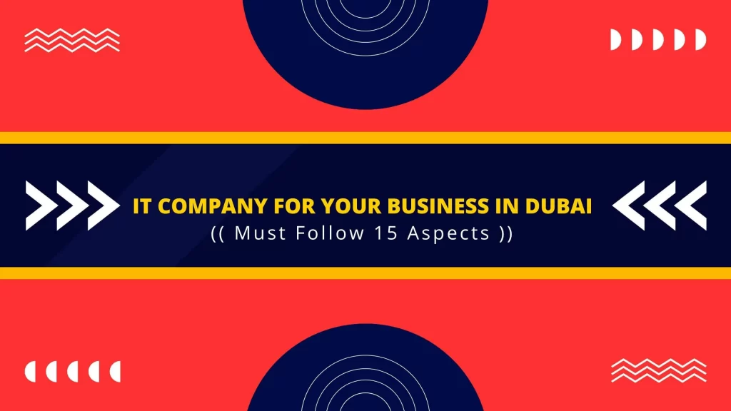 How to Select the Right IT Company for Your Business in Dubai